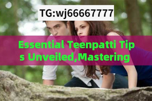 Essential Teenpatti Tips Unveiled,Mastering Teenpatti: Tips for Success