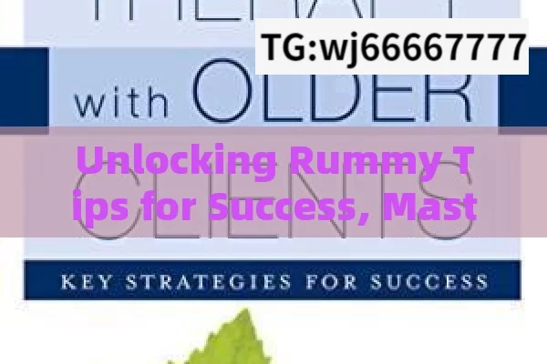 Unlocking Rummy Tips for Success, Mastering Rummy: Essential Tips for Success