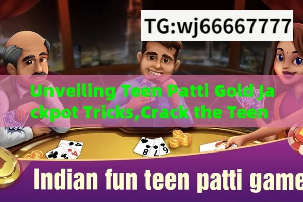 Unveiling Teen Patti Gold Jackpot Tricks,Crack the Teen Patti Gold Jackpot: Insider Tricks Revealed