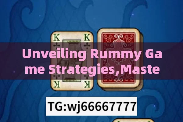 Unveiling Rummy Game Strategies,Mastering Rummy Game Strategies for Victory