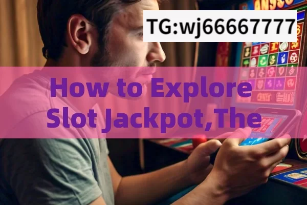 How to Explore Slot Jackpot,The Ultimate Guide to Slot Jackpot Jitne Ka Tarika