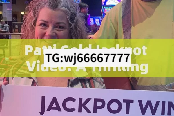 Patti Gold Jackpot Video: A Thrilling Find,Patty Gold Jackpot Video: The Ultimate Guide