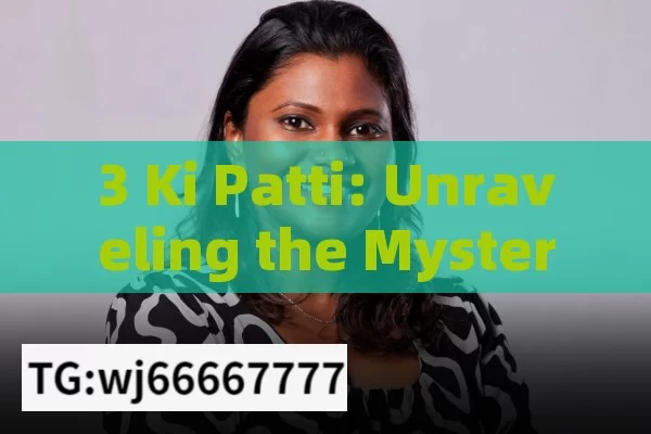 3 Ki Patti: Unraveling the Mysterious WorldUnveiling the Mystery of 3 Ki Patti: A Comprehensive Guide