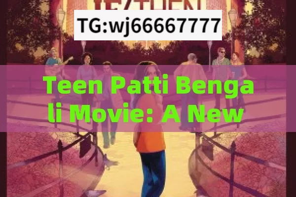 Teen Patti Bengali Movie: A New Wave in Bengali Cinema?