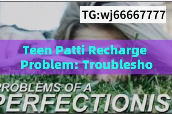 Teen Patti Recharge Problem: Troubleshooting Guide