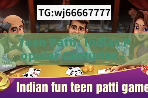 Teen Patti: Indias Popular Centuries - Old Card Game and Its Rules